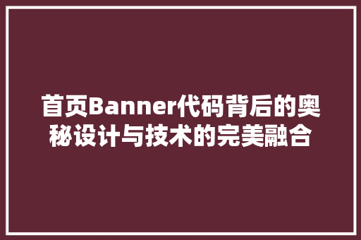 首页Banner代码背后的奥秘设计与技术的完美融合