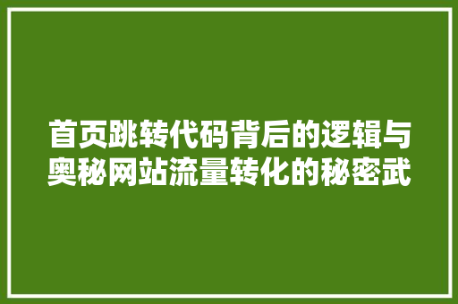 首页跳转代码背后的逻辑与奥秘网站流量转化的秘密武器 网站开发