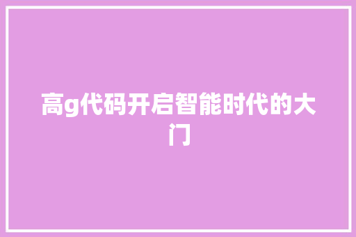 高g代码开启智能时代的大门 头条优化