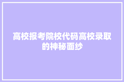 高校报考院校代码高校录取的神秘面纱 英文谷歌算法