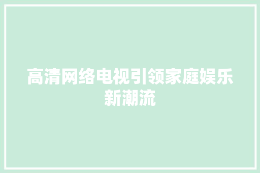 高清网络电视引领家庭娱乐新潮流