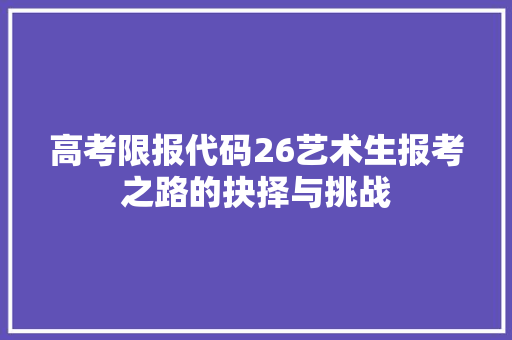 高考限报代码26艺术生报考之路的抉择与挑战