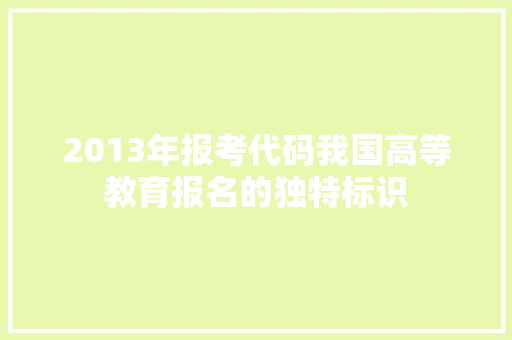 2013年报考代码我国高等教育报名的独特标识 百度算法
