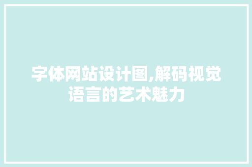 字体网站设计图,解码视觉语言的艺术魅力