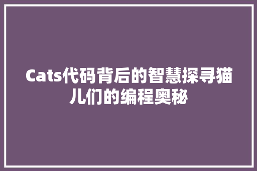 Cats代码背后的智慧探寻猫儿们的编程奥秘