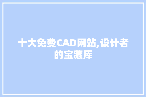 十大免费CAD网站,设计者的宝藏库