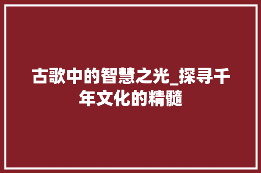 古歌中的智慧之光_探寻千年文化的精髓