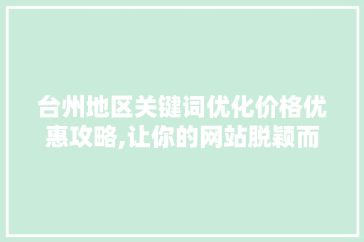 台州地区关键词优化价格优惠攻略,让你的网站脱颖而出 英文谷歌算法