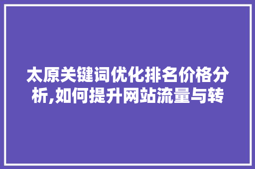 太原关键词优化排名价格分析,如何提升网站流量与转化率