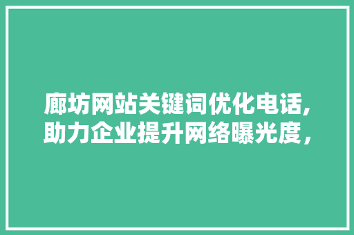 廊坊网站关键词优化电话,助力企业提升网络曝光度，抢占市场先机