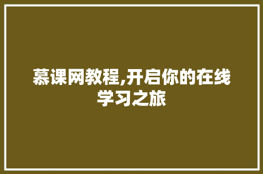慕课网教程,开启你的在线学习之旅