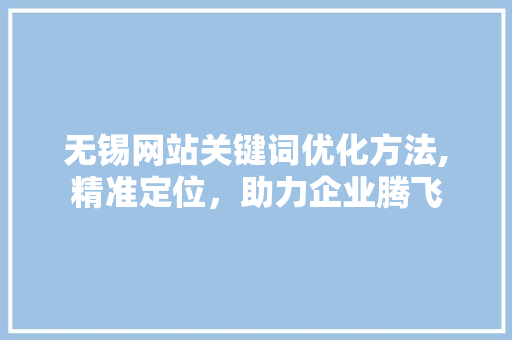 无锡网站关键词优化方法,精准定位，助力企业腾飞