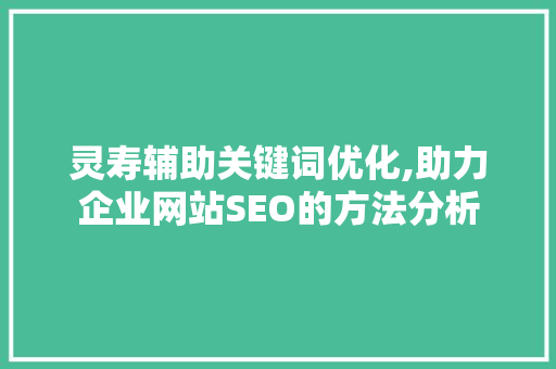 灵寿辅助关键词优化,助力企业网站SEO的方法分析 小程序开发