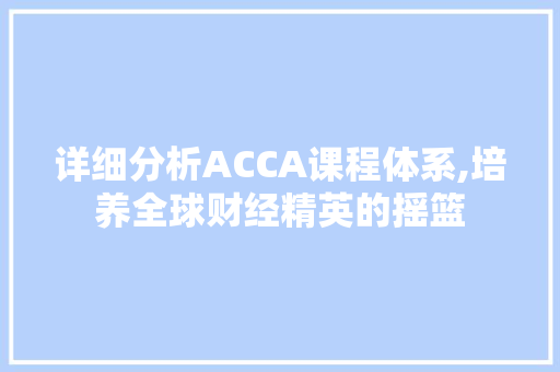 详细分析ACCA课程体系,培养全球财经精英的摇篮 网站优化