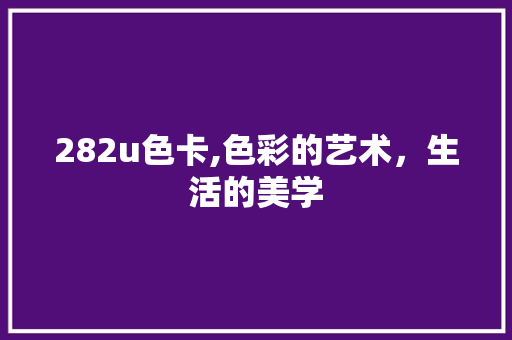 282u色卡,色彩的艺术，生活的美学