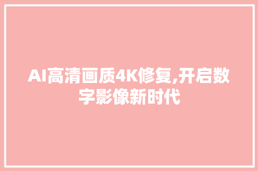 AI高清画质4K修复,开启数字影像新时代