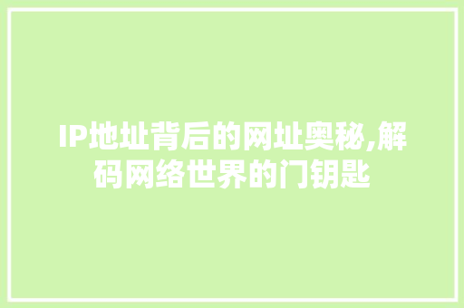 IP地址背后的网址奥秘,解码网络世界的门钥匙