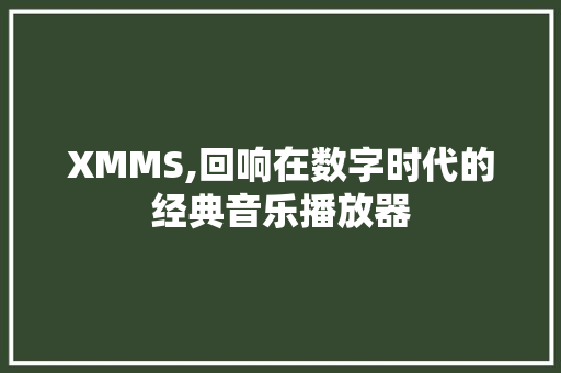 XMMS,回响在数字时代的经典音乐播放器