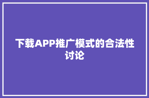 下载APP推广模式的合法性讨论
