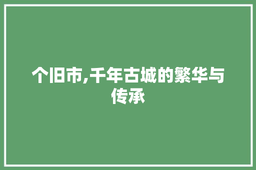个旧市,千年古城的繁华与传承 头条优化
