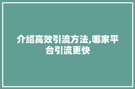介绍高效引流方法,哪家平台引流更快 搜狗优化
