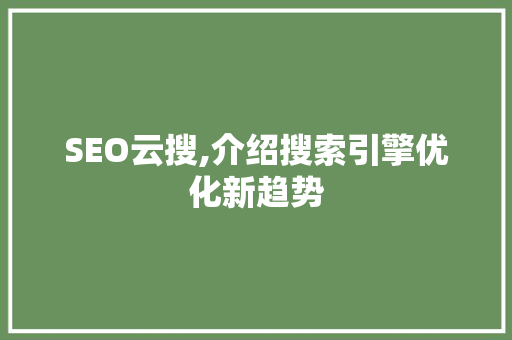 SEO云搜,介绍搜索引擎优化新趋势