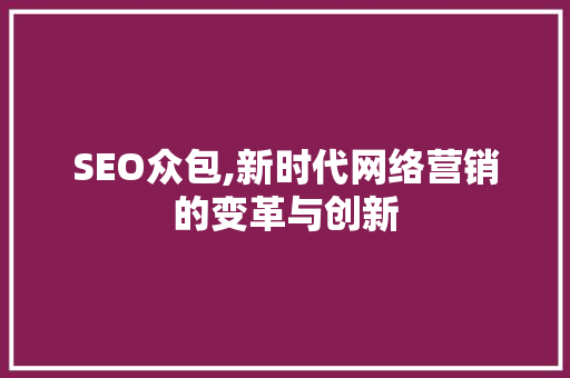SEO众包,新时代网络营销的变革与创新