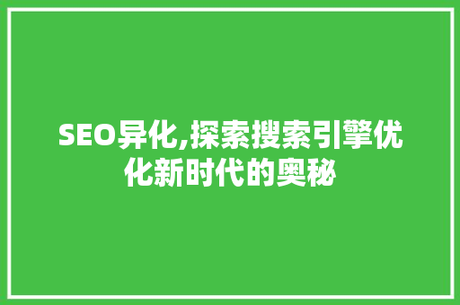 SEO异化,探索搜索引擎优化新时代的奥秘 小程序开发