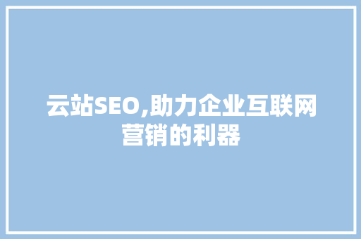 云站SEO,助力企业互联网营销的利器