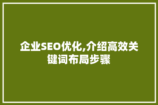 企业SEO优化,介绍高效关键词布局步骤