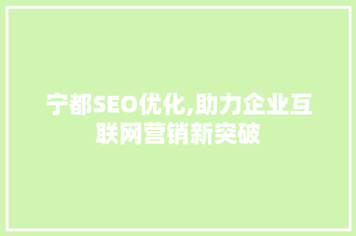 宁都SEO优化,助力企业互联网营销新突破 英文谷歌算法