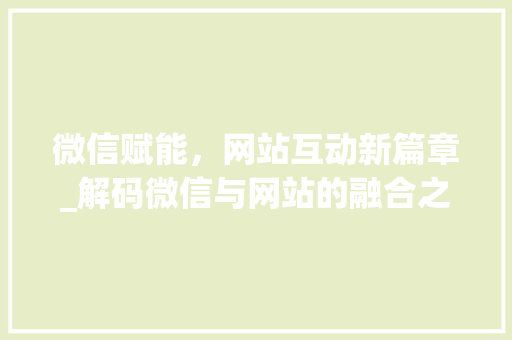 微信赋能，网站互动新篇章_解码微信与网站的融合之路