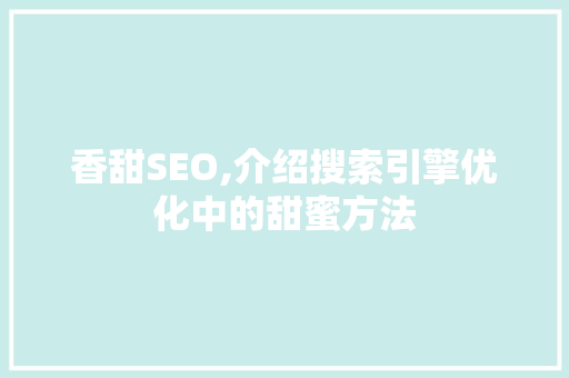 香甜SEO,介绍搜索引擎优化中的甜蜜方法