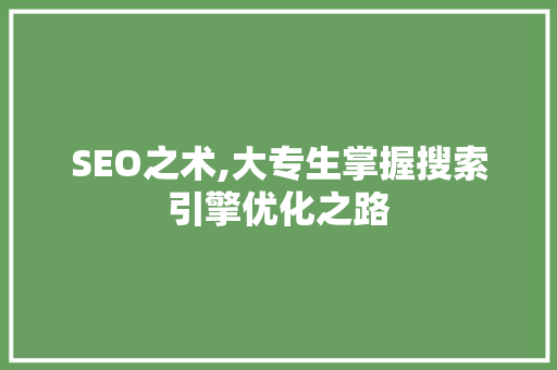 SEO之术,大专生掌握搜索引擎优化之路 小程序开发