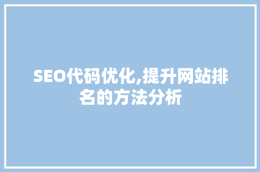 SEO代码优化,提升网站排名的方法分析