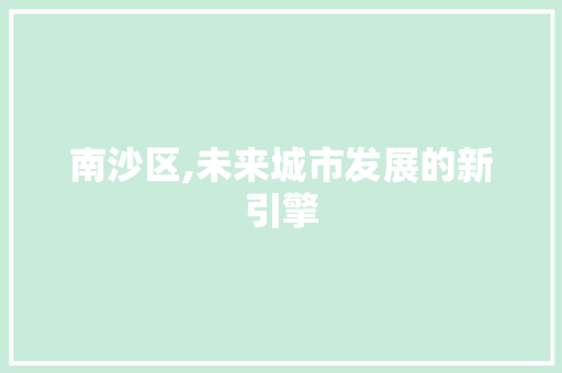 南沙区,未来城市发展的新引擎