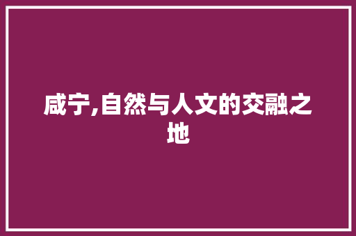 咸宁,自然与人文的交融之地