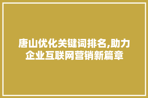 唐山优化关键词排名,助力企业互联网营销新篇章