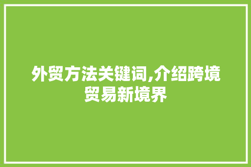 外贸方法关键词,介绍跨境贸易新境界 网站开发