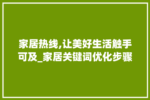 家居热线,让美好生活触手可及_家居关键词优化步骤探析 网站优化