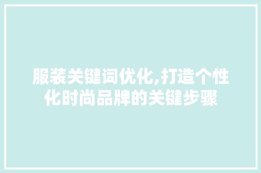 服装关键词优化,打造个性化时尚品牌的关键步骤 seo技术