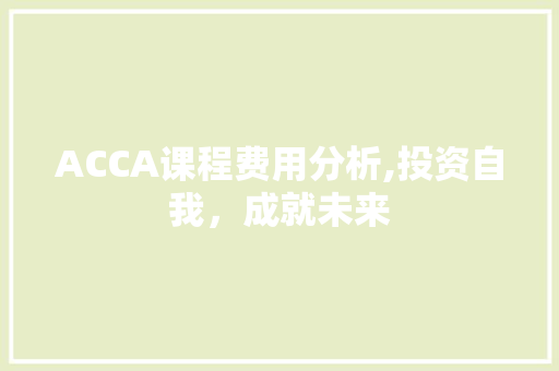 ACCA课程费用分析,投资自我，成就未来
