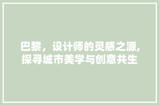 巴黎，设计师的灵感之源,探寻城市美学与创意共生