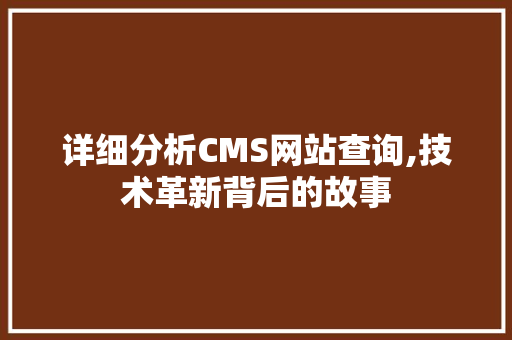 详细分析CMS网站查询,技术革新背后的故事