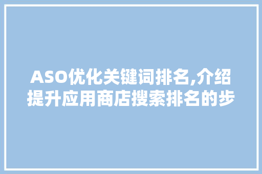ASO优化关键词排名,介绍提升应用商店搜索排名的步骤