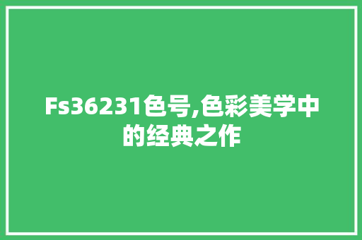 Fs36231色号,色彩美学中的经典之作