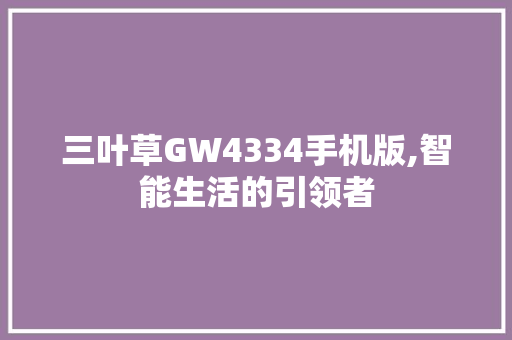 三叶草GW4334手机版,智能生活的引领者
