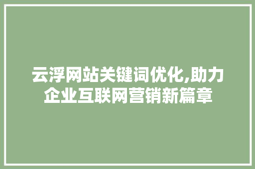 云浮网站关键词优化,助力企业互联网营销新篇章