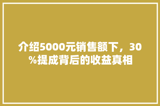介绍5000元销售额下，30%提成背后的收益真相