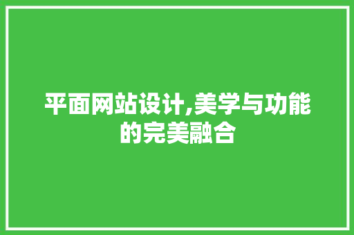 平面网站设计,美学与功能的完美融合 平面网站设计,美学与功能的完美融合 英文谷歌算法